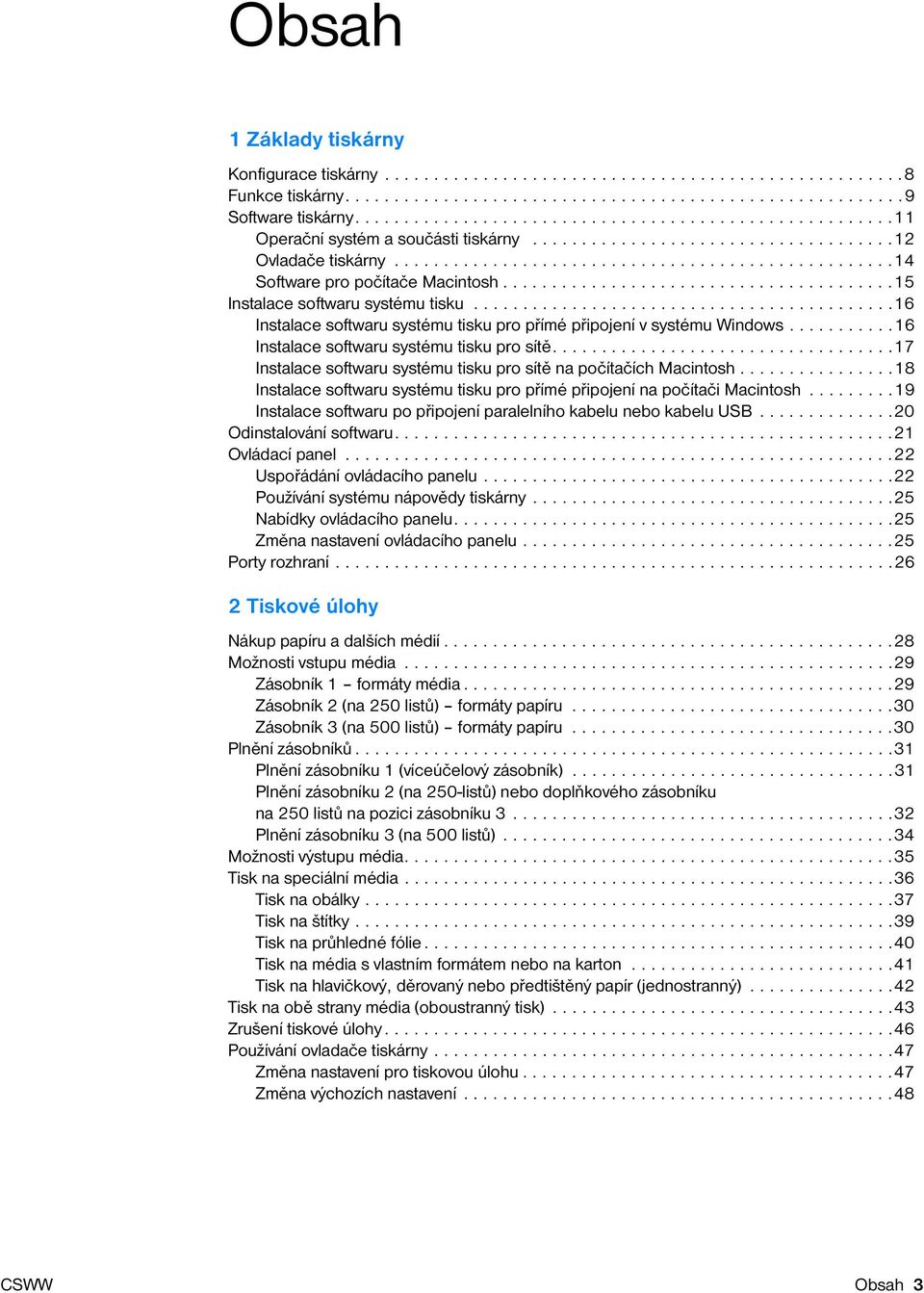 .......................................15 Instalace softwaru systému tisku...........................................16 Instalace softwaru systému tisku pro přímé připojení v systému Windows.