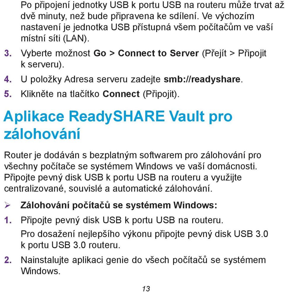 Aplikace ReadySHARE Vault pro zálohování Router je dodáván s bezplatným softwarem pro zálohování pro všechny počítače se systémem Windows ve vaší domácnosti.