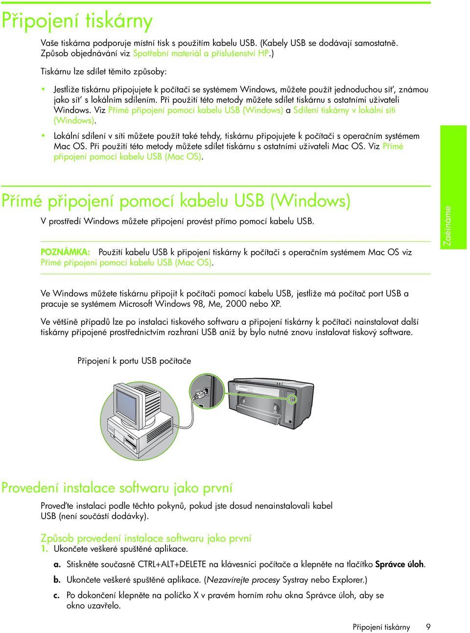 P i použití této metody m žete sdílet tiskárnu s ostatními uživateli Windows. Viz P ímé p ipojení pomocí kabelu USB (Windows) a Sdílení tiskárny v lokální síti (Windows).