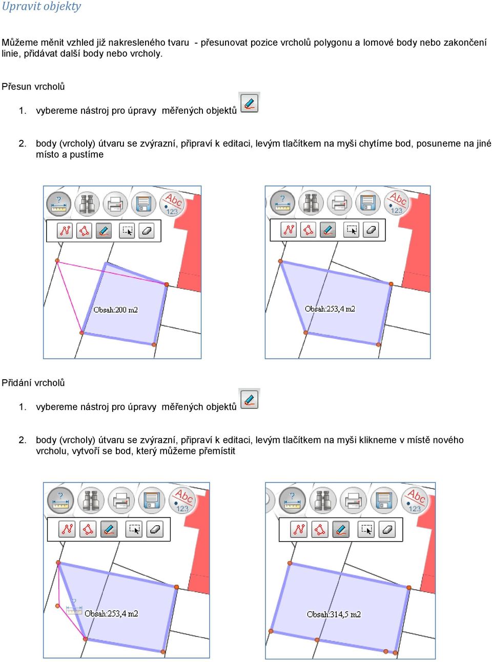 body (vrcholy) útvaru se zvýrazní, připraví k editaci, levým tlačítkem na myši chytíme bod, posuneme na jiné místo a pustíme Přidání vrcholů 1.
