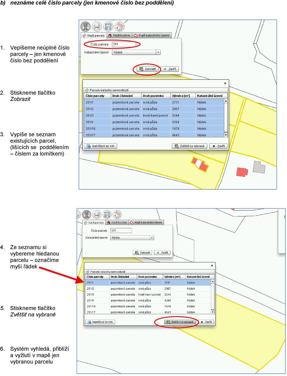 Vypíše se seznam existujících parcel, (lišících se poddělením číslem za lomítkem) 4.