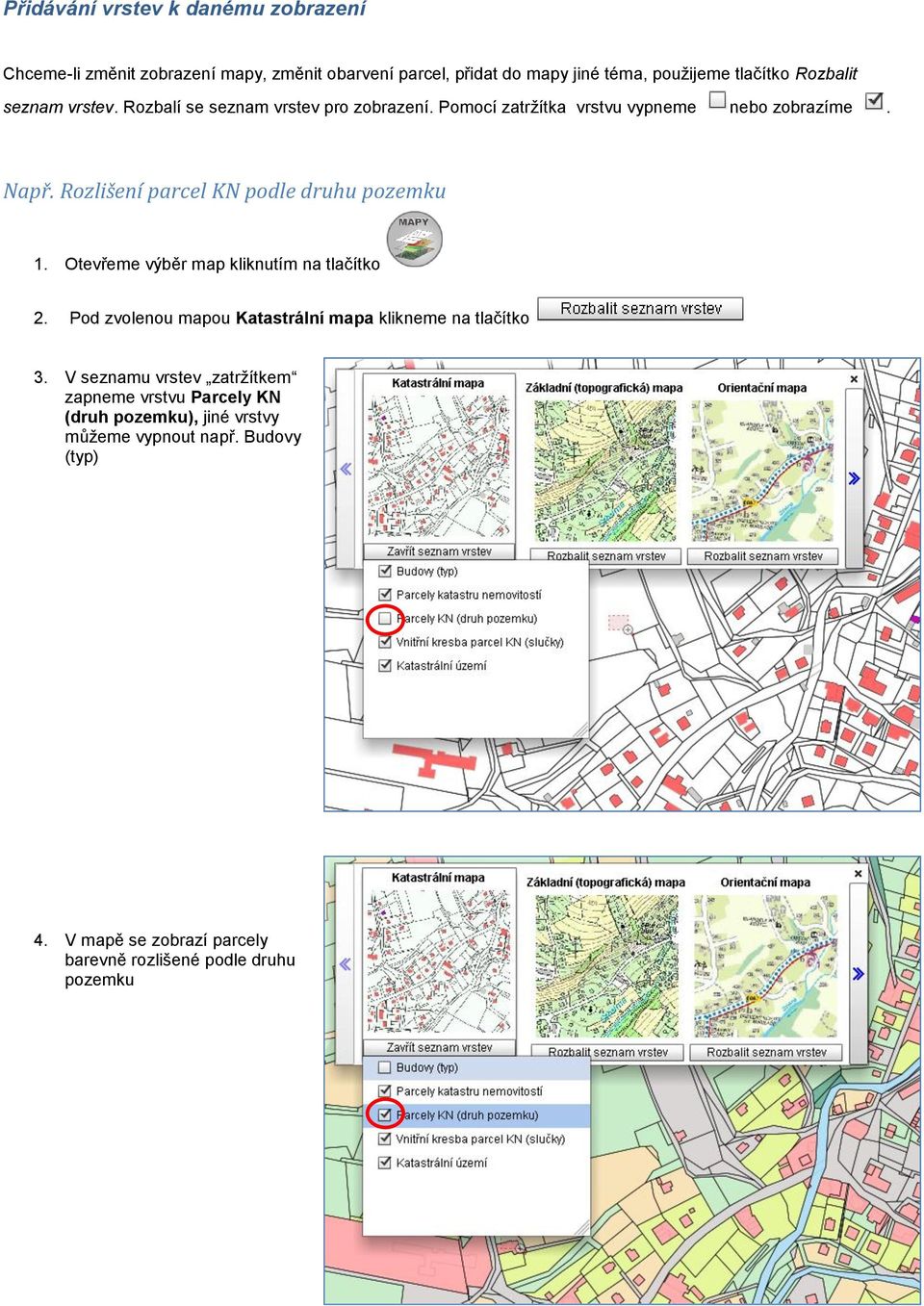 Rozlišení parcel KN podle druhu pozemku 1. Otevřeme výběr map kliknutím na tlačítko 2. Pod zvolenou mapou Katastrální mapa klikneme na tlačítko 3.