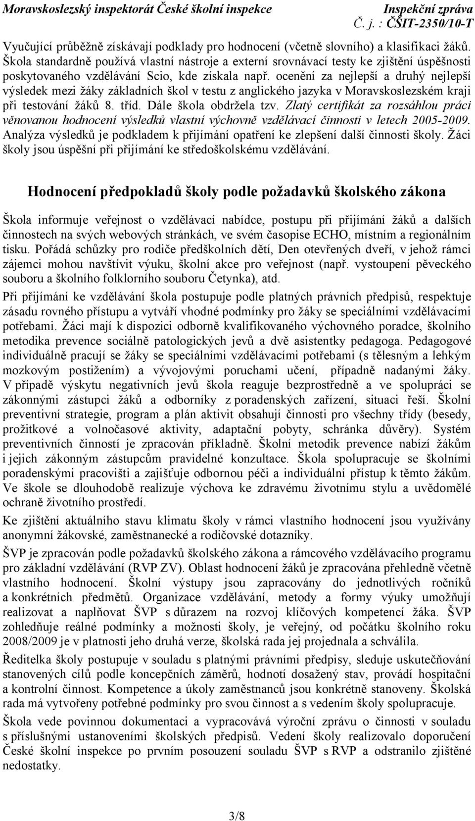 ocenění za nejlepší a druhý nejlepší výsledek mezi žáky základních škol v testu z anglického jazyka v Moravskoslezském kraji při testování žáků 8. tříd. Dále škola obdržela tzv.