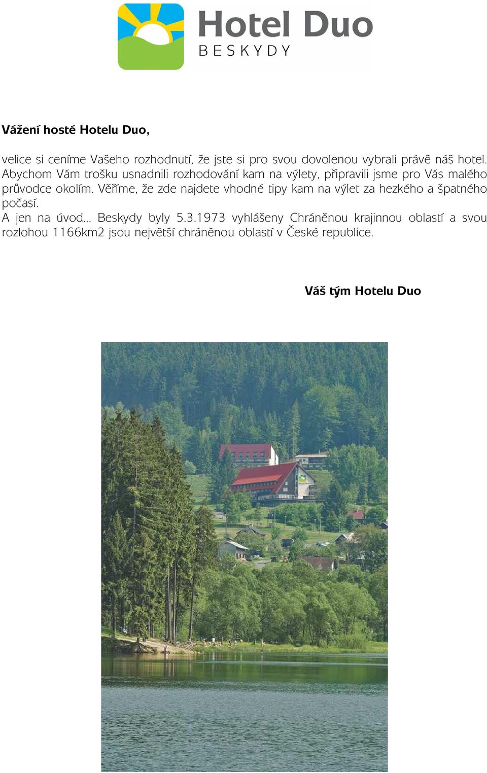 Věříme, že zde najdete vhodné tipy kam na výlet za hezkého a špatného počasí. A jen na úvod... Beskydy byly 5.3.