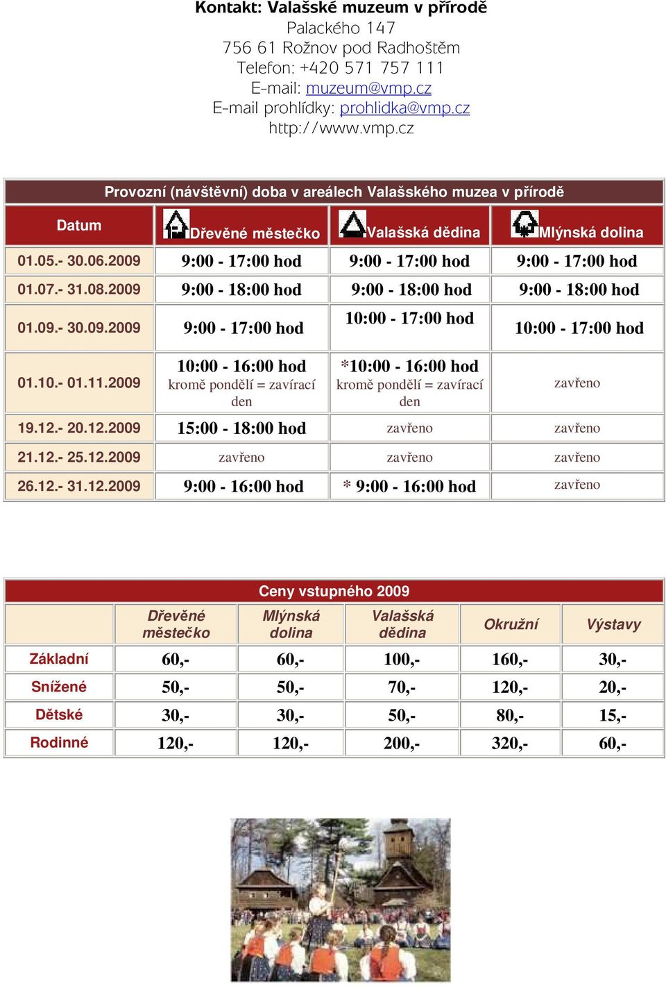 2009 9:00-17:00 hod 9:00-17:00 hod 9:00-17:00 hod 01.07.- 31.08.2009 9:00-18:00 hod 9:00-18:00 hod 9:00-18:00 hod 01.09.- 30.09.2009 9:00-17:00 hod 01.10.- 01.11.