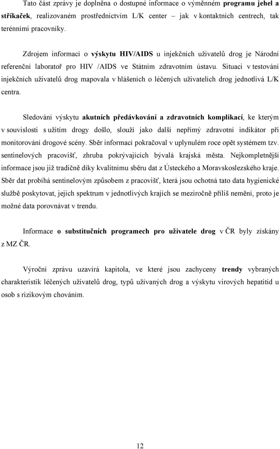 Situaci v testování injekčních uživatelů drog mapovala v hlášeních o léčených uživatelích drog jednotlivá L/K centra.