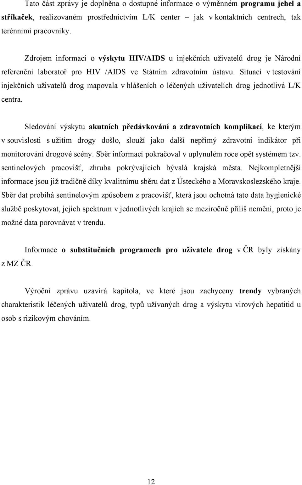 Situaci v testování injekčních uživatelů drog mapovala v hlášeních o léčených uživatelích drog jednotlivá L/K centra.