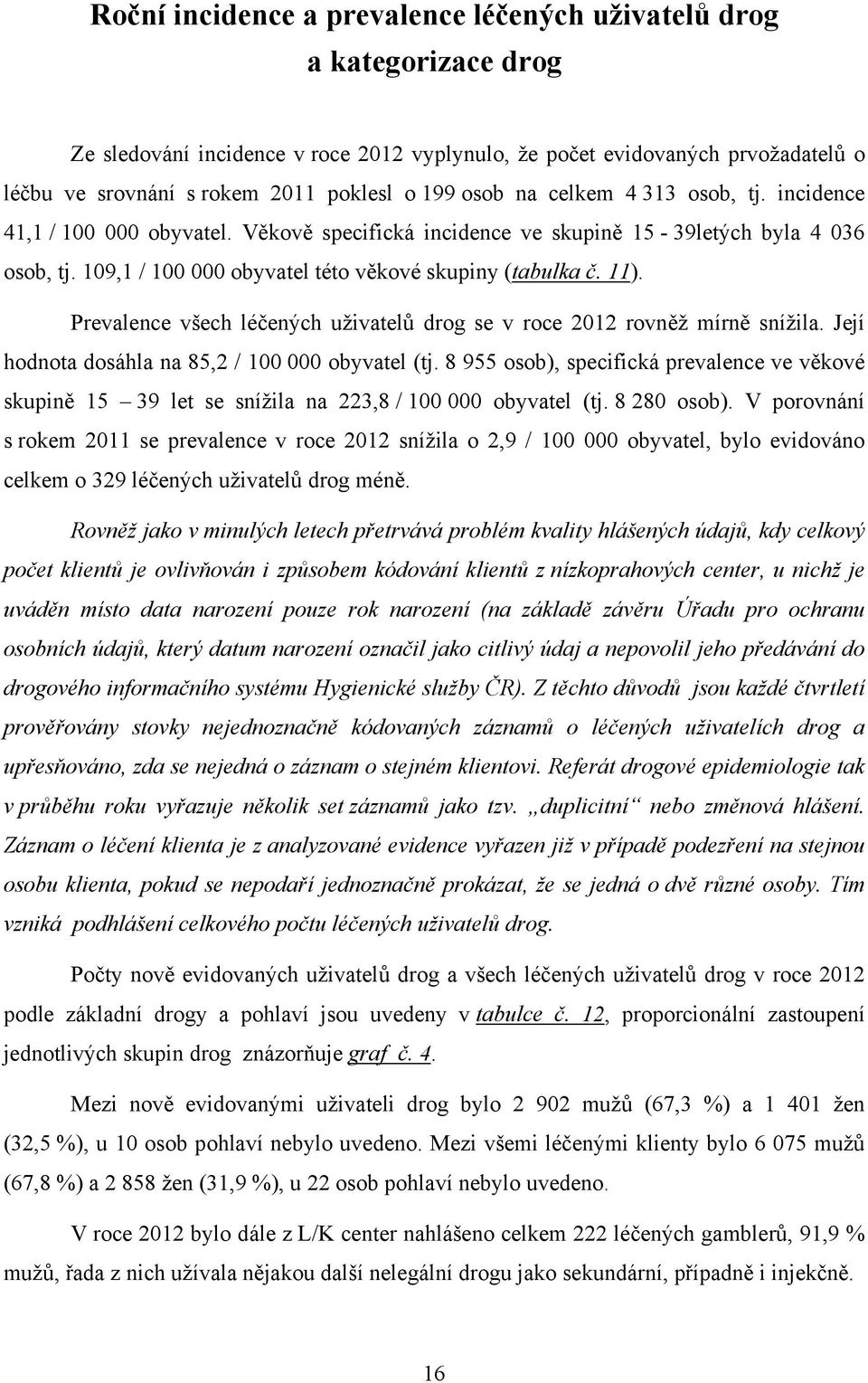 Prevalence všech léčených uživatelů drog se v roce 20 rovněž mírně snížila. Její hodnota dosáhla na 85,2 / 100 000 obyvatel (tj.