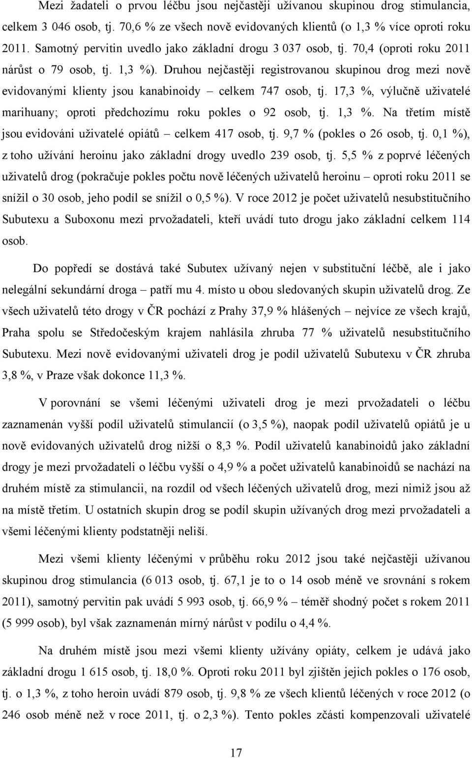 Druhou nejčastěji registrovanou skupinou drog mezi nově evidovanými klienty jsou kanabinoidy celkem 747 osob, tj. 17,3 %, výlučně uživatelé marihuany; oproti předchozímu roku pokles o 92 osob, tj.