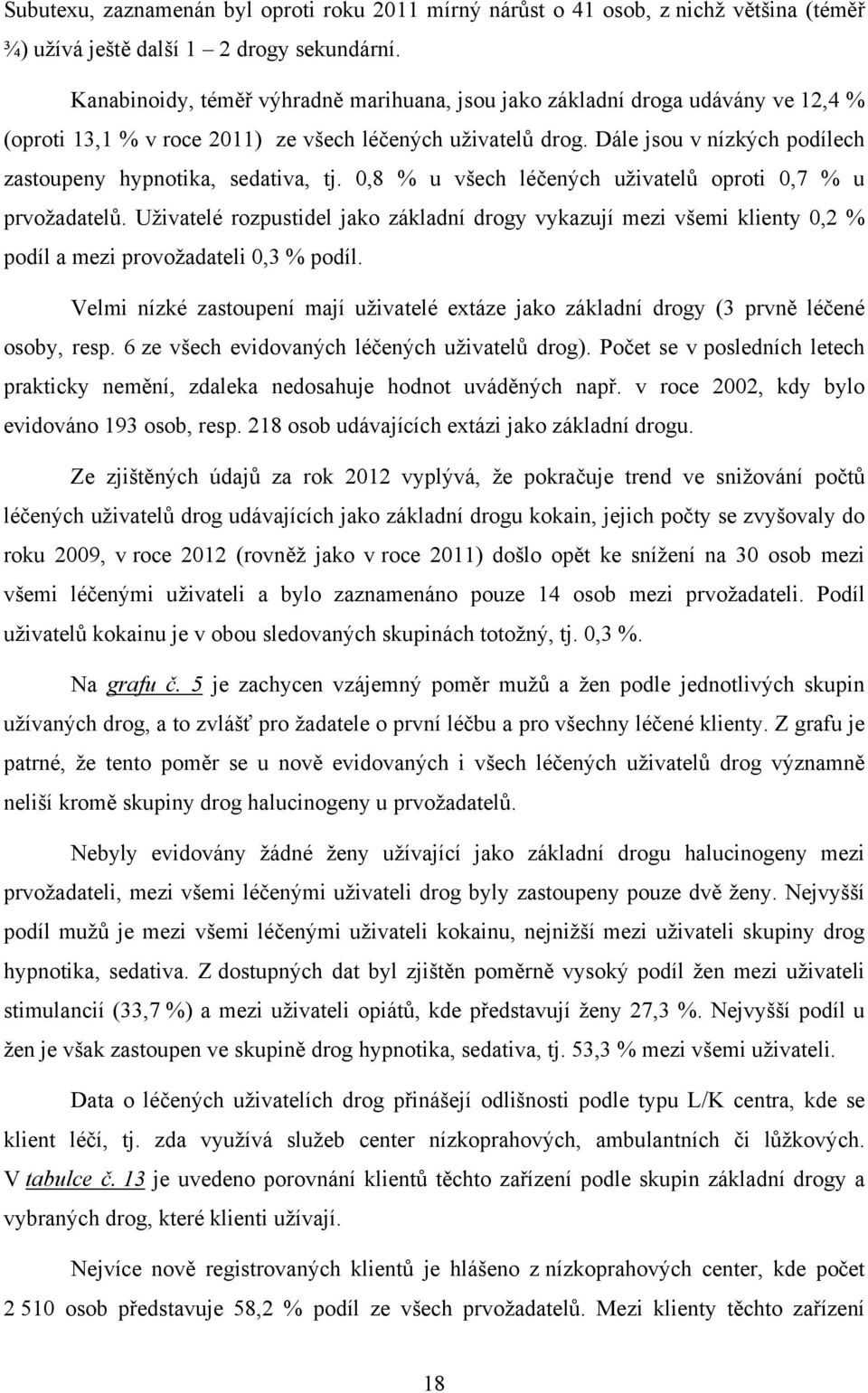 Dále jsou v nízkých podílech zastoupeny hypnotika, sedativa, tj. 0,8 % u všech léčených uživatelů oproti 0,7 % u prvožadatelů.