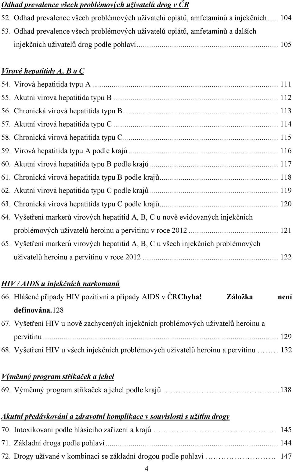 Akutní virová hepatitida typu B... 1 56. Chronická virová hepatitida typu B... 113 57. Akutní virová hepatitida typu C... 114 58. Chronická virová hepatitida typu C... 115 59.