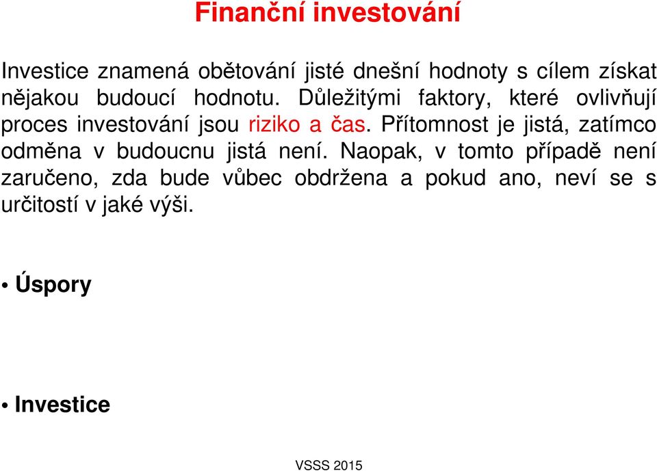 Důležitými faktory, které ovlivňují proces investování jsou riziko a čas.