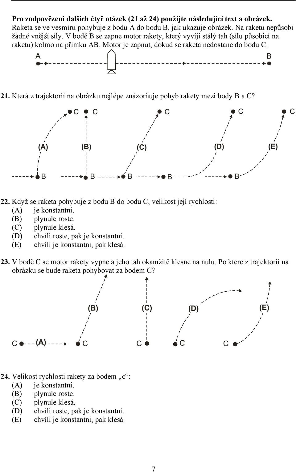 Která z trajektorií na obrázku nejlépe znázorňuje pohyb rakety mezi body B a C? 22. Když se raketa pohybuje z bodu B do bodu C, velikost její rychlosti: (A) je konstantní. (B) plynule roste.