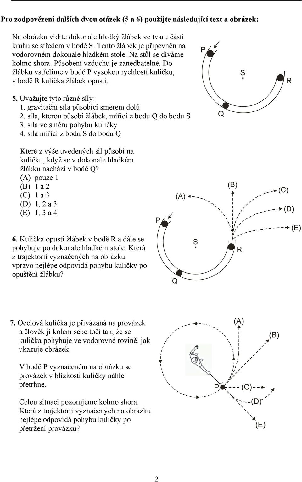 Do žlábku vstřelíme v bodě P vysokou rychlostí kuličku, v bodě R kulička žlábek opustí. 5. 5. Uvažujte tyto různé síly: 1. gravitační síla působící směrem dolů 2.