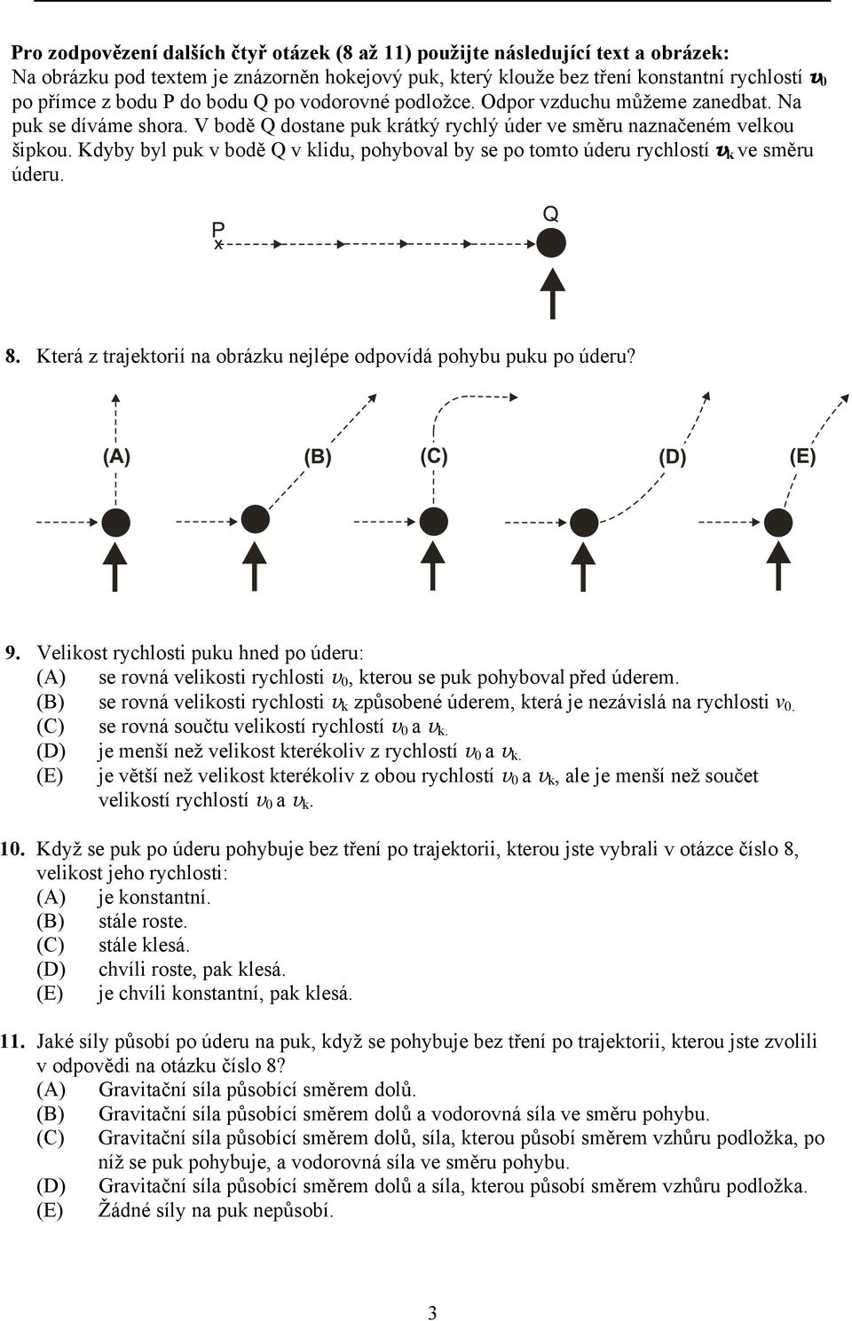 Kdyby byl puk v bodě Q v klidu, pohyboval by se po tomto úderu rychlostí v k ve směru úderu. 8. Která z trajektorií na obrázku nejlépe odpovídá pohybu puku po úderu? 9.