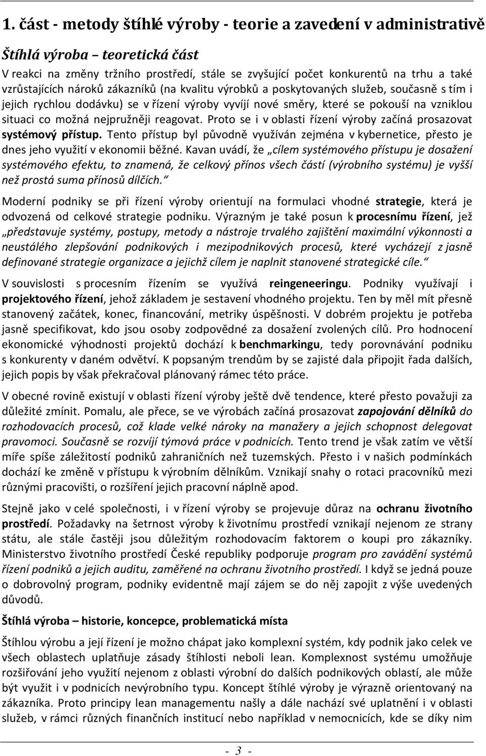 reagovat. Proto se i v oblasti řízení výroby začíná prosazovat systémový přístup. Tento přístup byl původně využíván zejména v kybernetice, přesto je dnes jeho využití v ekonomii běžné.