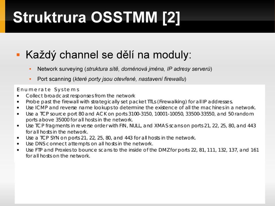 application testing (nalezení chyb v aplikacích vytvořených danou organizací) Router testing (jaké pakety propouští router do/z vnitřní sítě, co je zakázáno/povoleno) Trusted system testing (nalezení