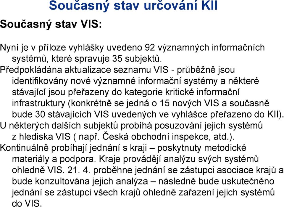 jedná o 15 nových VIS a současně bude 30 stávajících VIS uvedených ve vyhlášce p e azeno do KII). U některých dalších subjektů probíhá posuzování jejich systémů z hlediska VIS ( nap.