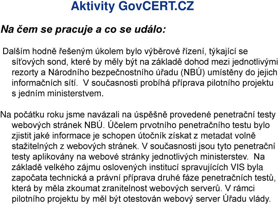 ú adu (NBÚ) umístěny do jejich informačních sítí. V současnosti probíhá p íprava pilotního projektu s jedním ministerstvem.