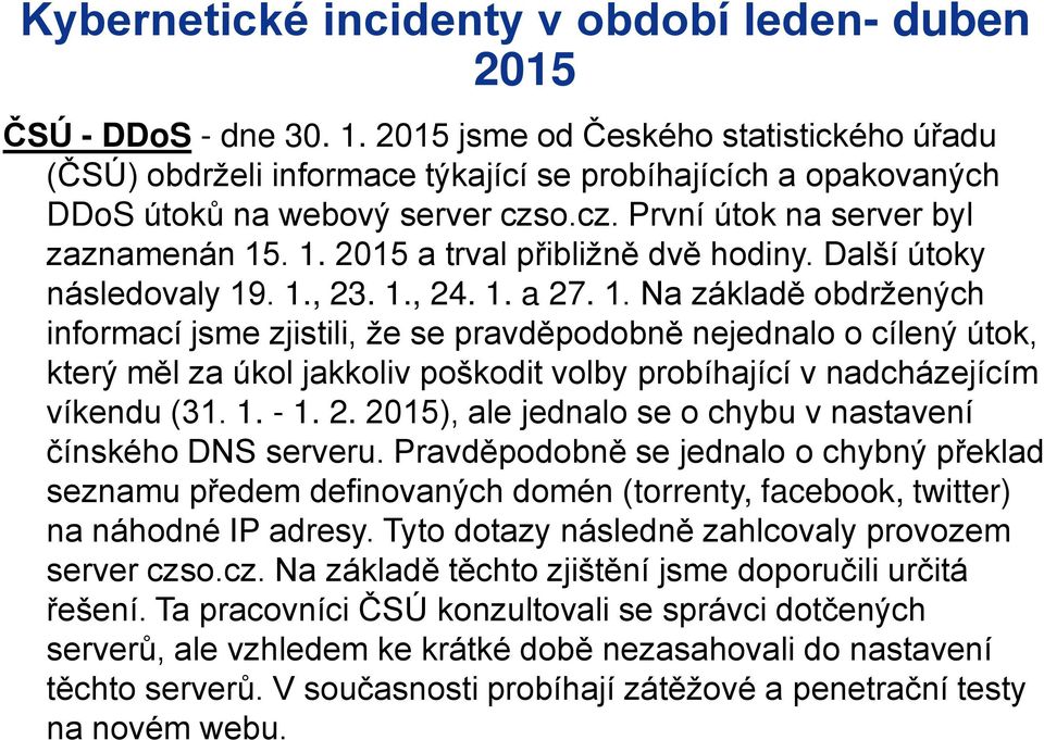 . 1. 2015 a trval p ibližně dvě hodiny. Další útoky následovaly 1ř. 1., 23. 1., 24. 1. a 27. 1. Na základě obdržených informací jsme zjistili, že se pravděpodobně nejednalo o cílený útok, který měl za úkol jakkoliv poškodit volby probíhající v nadcházejícím víkendu (31.