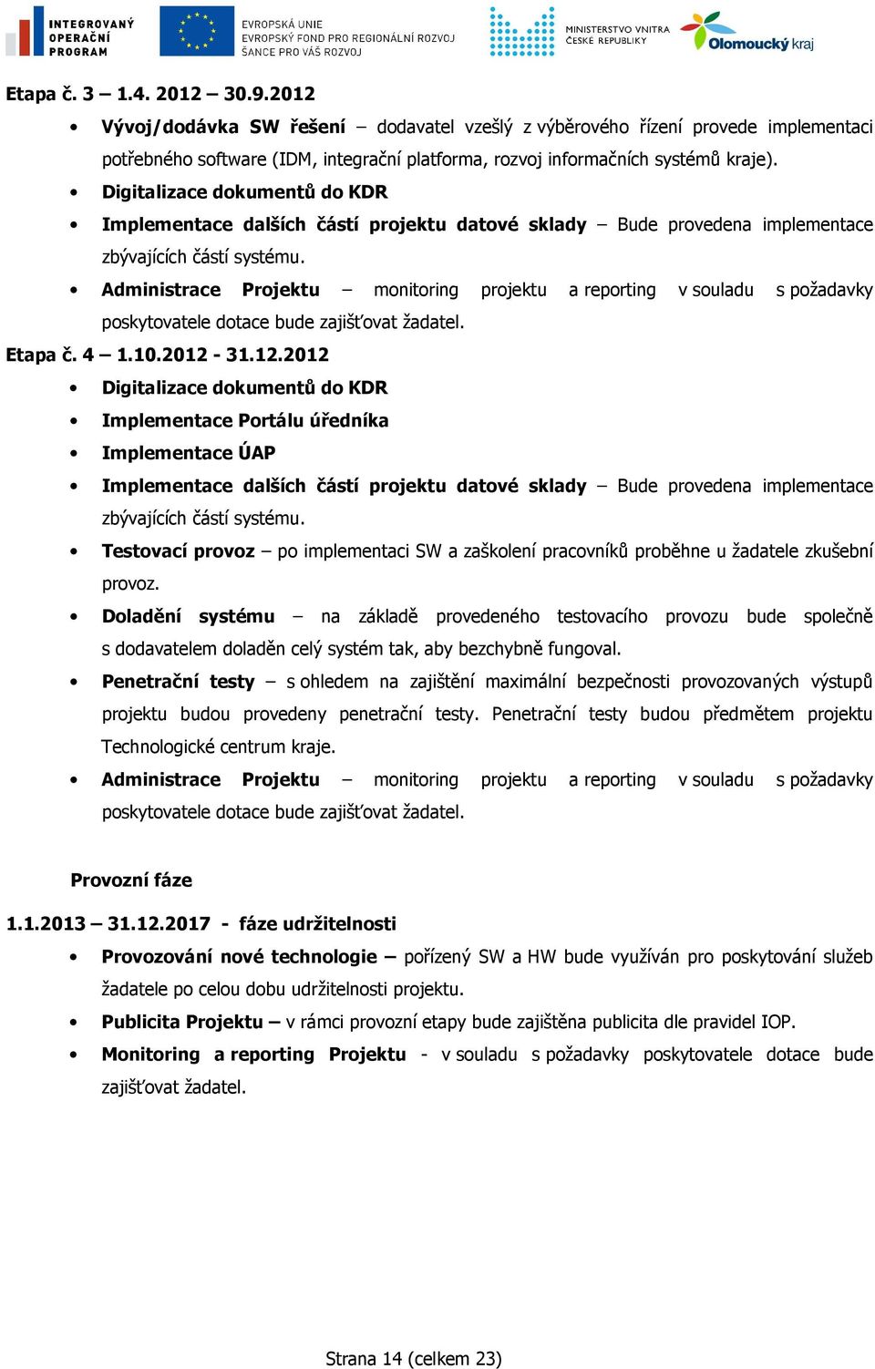 Administrace Projektu monitoring projektu a reporting v souladu s požadavky poskytovatele dotace bude zajišťovat žadatel. Etapa č. 4 1.10.2012-