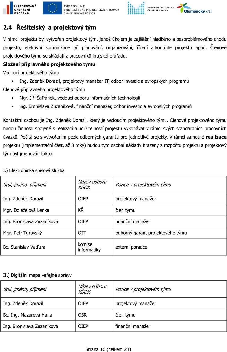 Zdeněk Dorazil, projektový manažer IT, odbor investic a evropských programů Členové přípravného projektového týmu Mgr. Jiří Šafránek, vedoucí odboru informačních technologií ing.