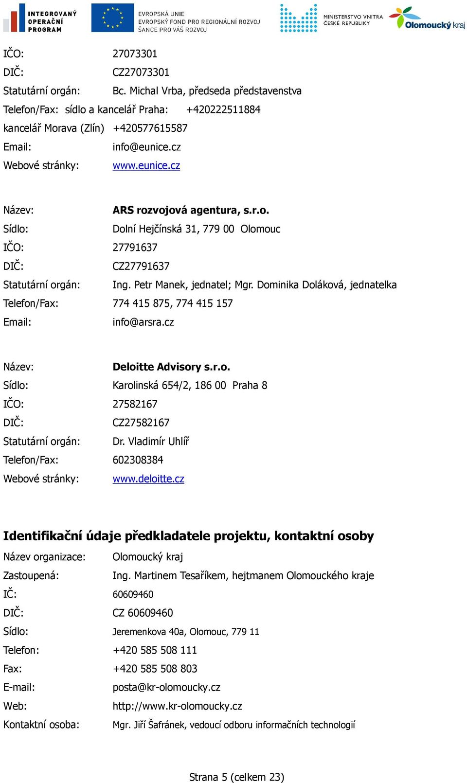 Dominika Doláková, jednatelka Telefon/Fax: 774 415 875, 774 415 157 Email: info@arsra.cz Název: Deloitte Advisory s.r.o. Sídlo: Karolinská 654/2, 186 00 Praha 8 IČO: 27582167 DIČ: CZ27582167 Statutární orgán: Dr.