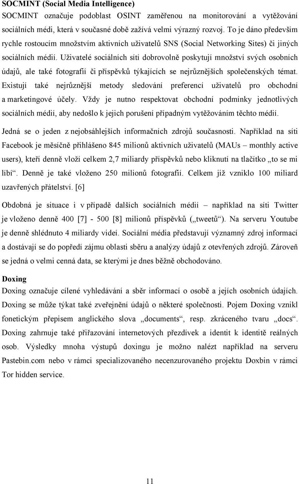 Uţivatelé sociálních sítí dobrovolně poskytují mnoţství svých osobních údajů, ale také fotografií či příspěvků týkajících se nejrůznějších společenských témat.
