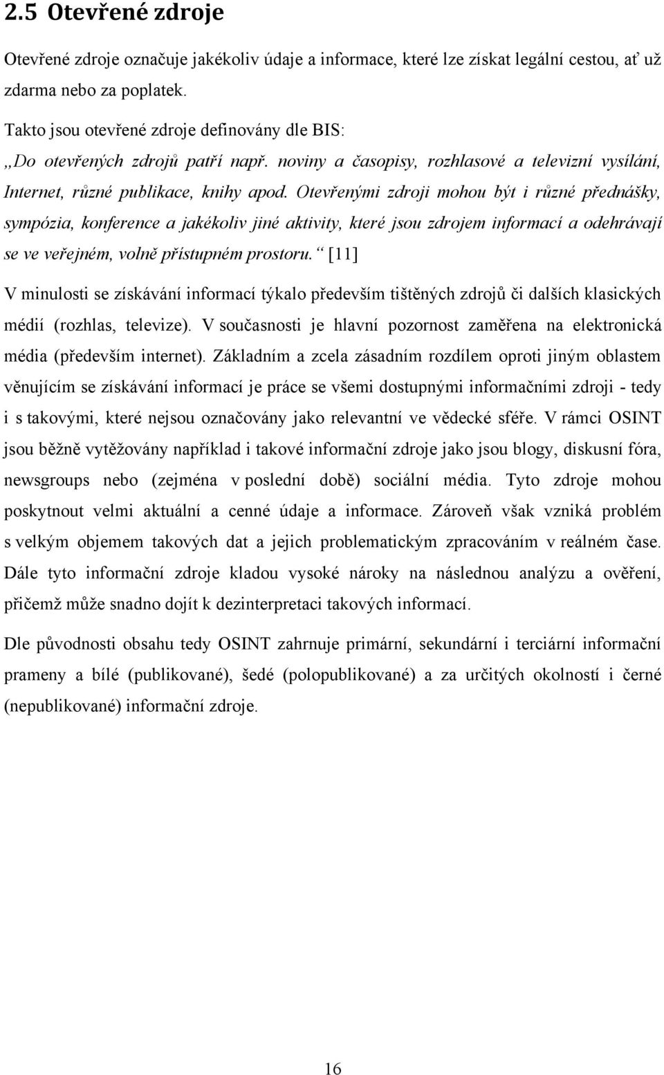 Otevřenými zdroji mohou být i různé přednášky, sympózia, konference a jakékoliv jiné aktivity, které jsou zdrojem informací a odehrávají se ve veřejném, volně přístupném prostoru.