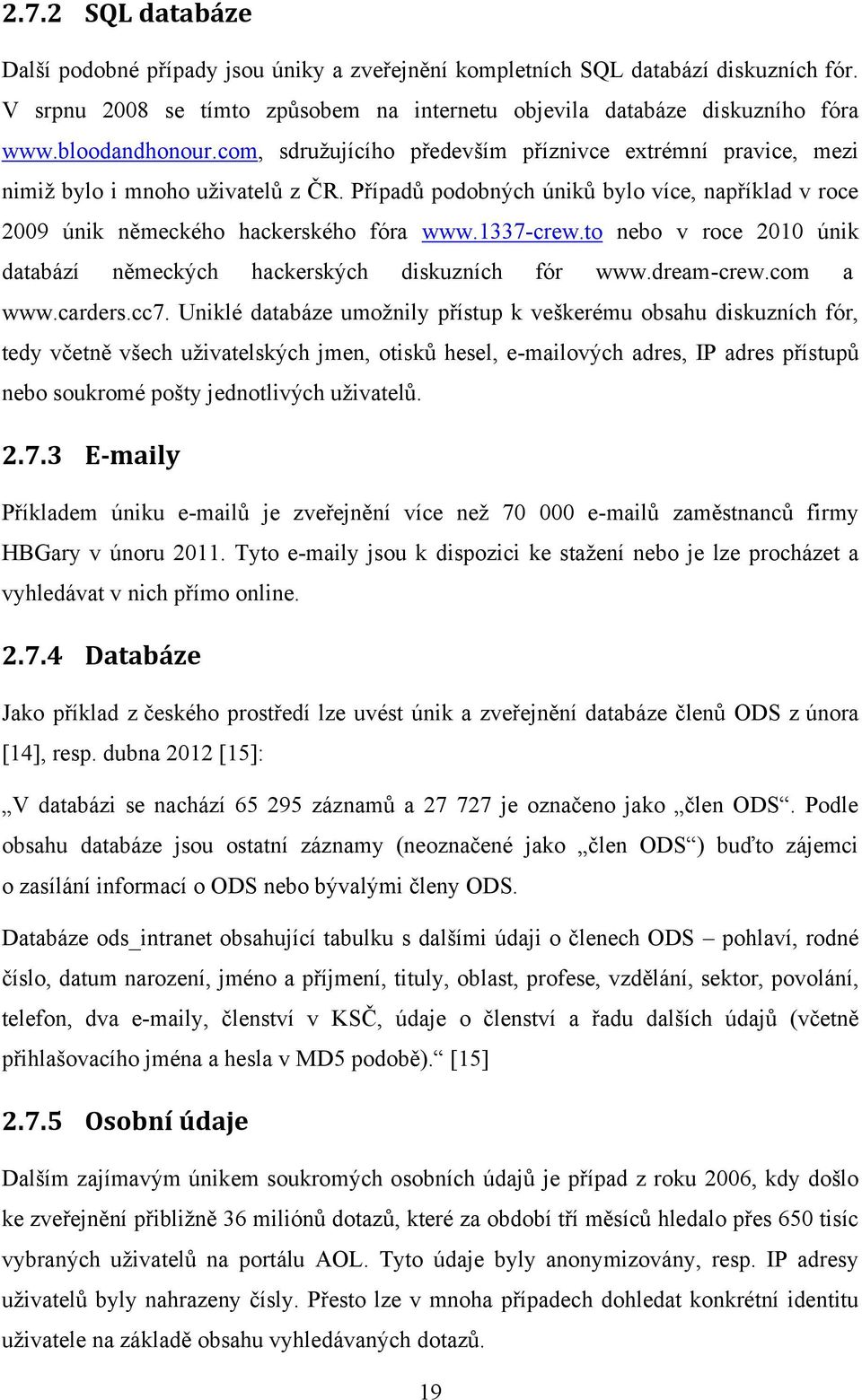 Případů podobných úniků bylo více, například v roce 2009 únik německého hackerského fóra www.1337-crew.to nebo v roce 2010 únik databází německých hackerských diskuzních fór www.dream-crew.com a www.