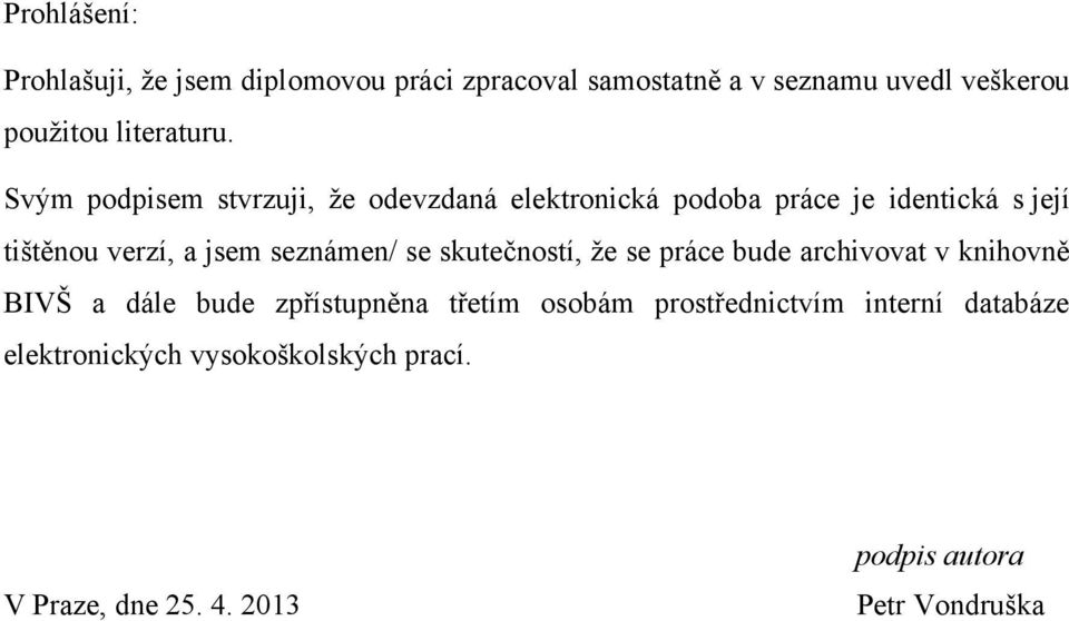 Svým podpisem stvrzuji, ţe odevzdaná elektronická podoba práce je identická s její tištěnou verzí, a jsem