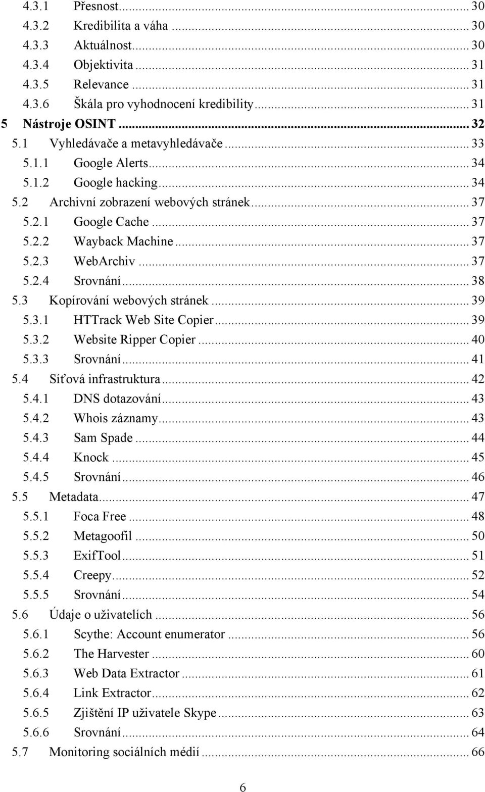 .. 37 5.2.4 Srovnání... 38 5.3 Kopírování webových stránek... 39 5.3.1 HTTrack Web Site Copier... 39 5.3.2 Website Ripper Copier... 40 5.3.3 Srovnání... 41 5.4 Síťová infrastruktura... 42 5.4.1 DNS dotazování.