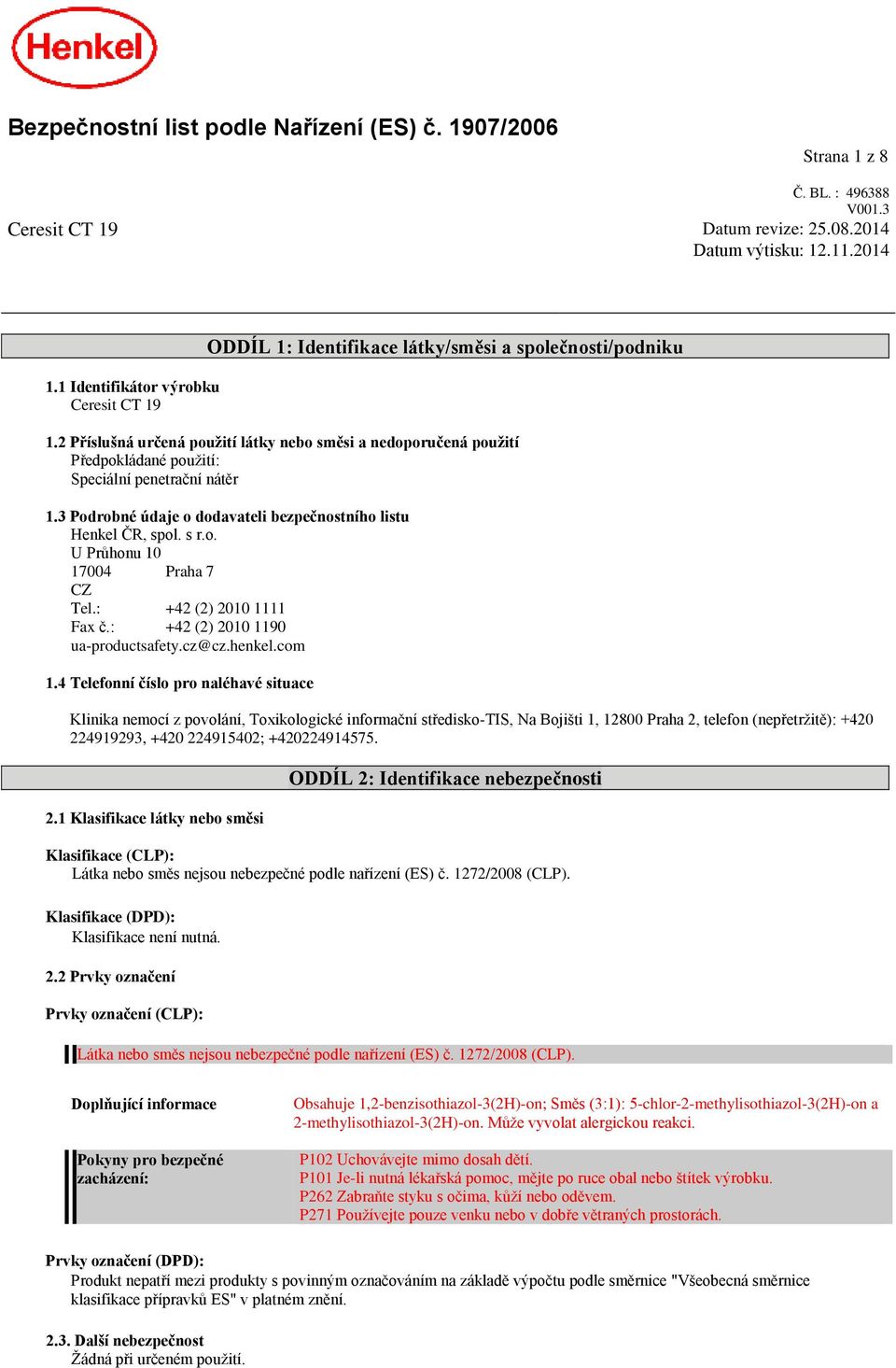 2 Příslušná určená použití látky nebo směsi a nedoporučená použití Předpokládané použití: Speciální penetrační nátěr 1.3 Podrobné údaje o dodavateli bezpečnostního listu Henkel ČR, spol. s r.o. U Průhonu 10 17004 Praha 7 CZ Tel.