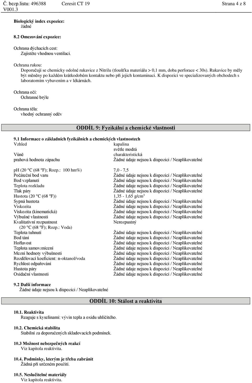 K dispozici ve specializovaných obchodech s laboratorním vybavením a v lékárnách. Ochrana očí: Ochranné brýle Ochrana těla: vhodný ochranný oděv ODDÍL 9: Fyzikální a chemické vlastnosti 9.