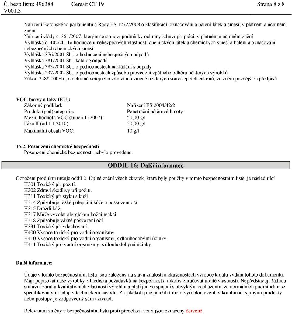 402/2011o hodnocení nebezpečných vlastností chemických látek a chemických směsí a balení a označování nebezpečných chemických směsí Vyhláška 376/2001 Sb.