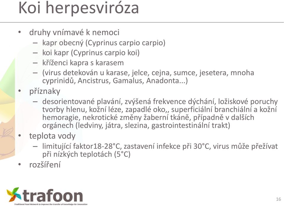 ..) příznaky desorientované plavání, zvýšená frekvence dýchání, ložiskové poruchy tvorby hlenu, kožní léze, zapadlé oko,, superficiální branchiální a kožní