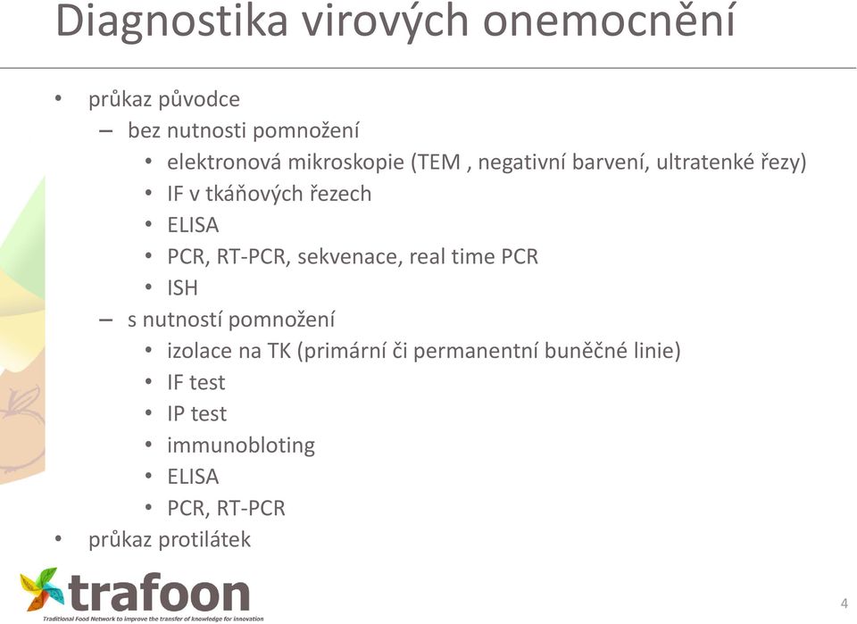 RT-PCR, sekvenace, real time PCR ISH s nutností pomnožení izolace na TK (primární či