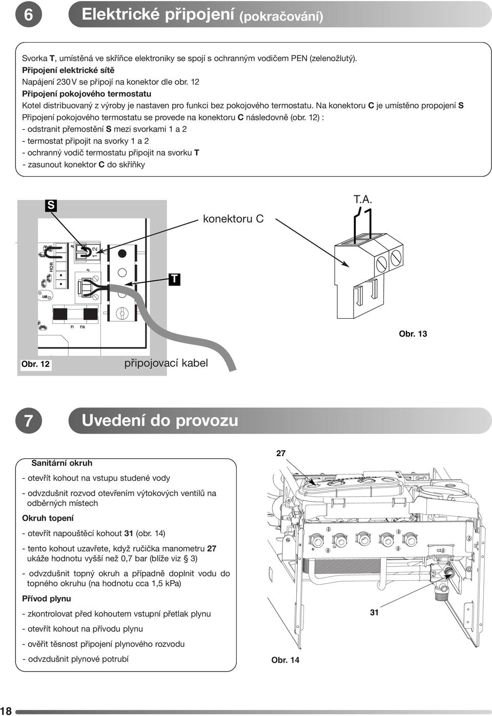 Na konektoru C je umístěno propojení S Připojení pokojového termostatu se provede na konektoru C následovně (obr.