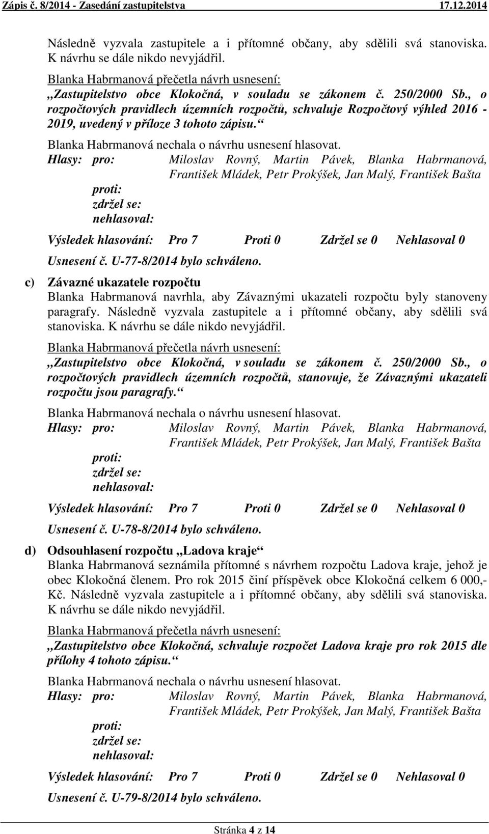 , o rozpočtových pravidlech územních rozpočtů, schvaluje Rozpočtový výhled 2016-2019, uvedený v příloze 3 tohoto zápisu. Blanka Habrmanová nechala o návrhu usnesení hlasovat. Usnesení č.