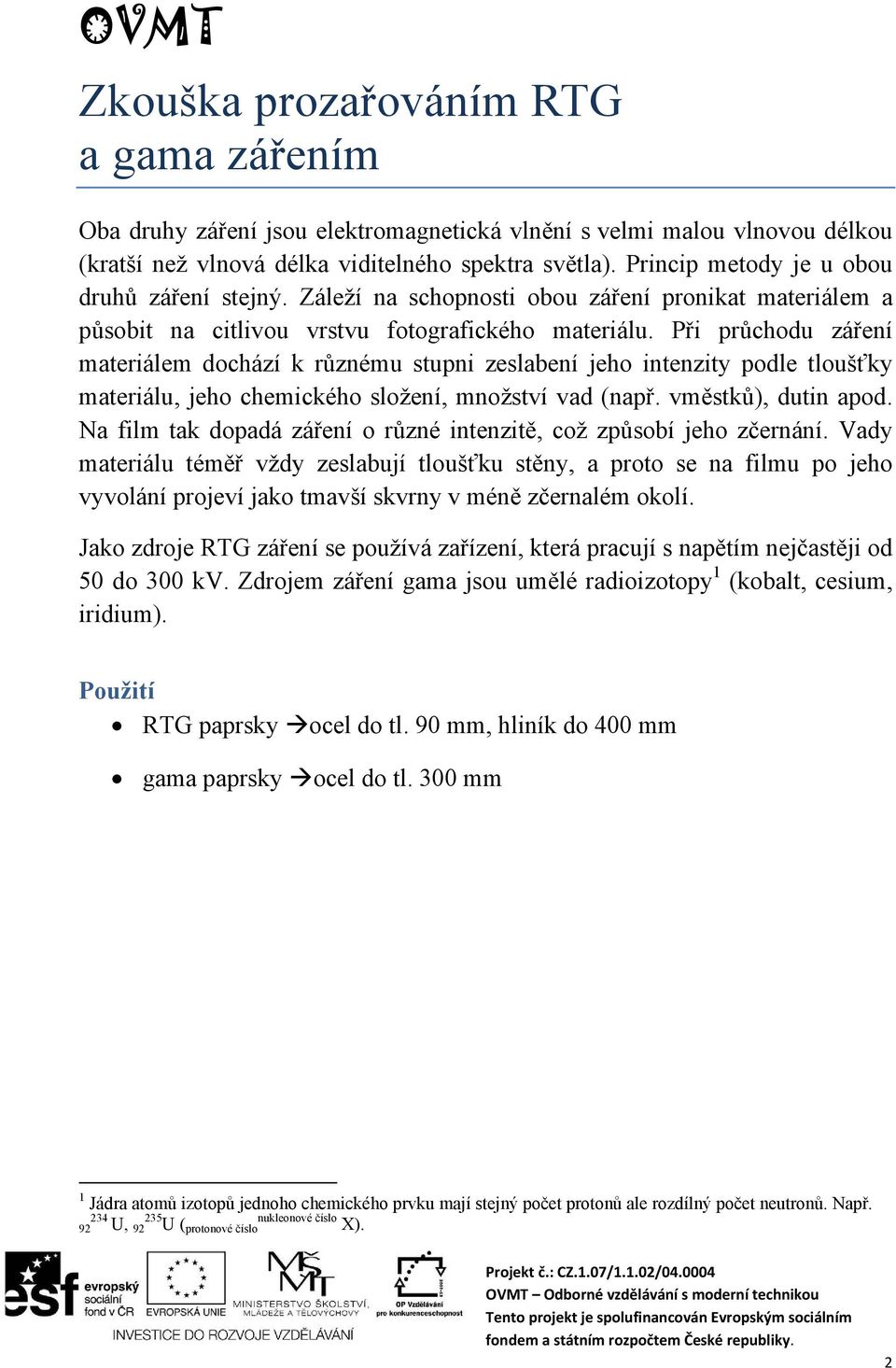 Při průchodu záření materiálem dochází k různému stupni zeslabení jeho intenzity podle tloušťky materiálu, jeho chemického složení, množství vad (např. vměstků), dutin apod.