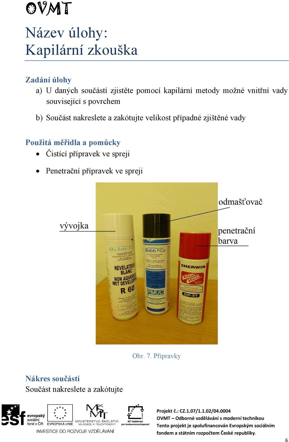 zakótujte velikost případné zjištěné vady Použitá měřidla a pomůcky Čistící přípravek ve