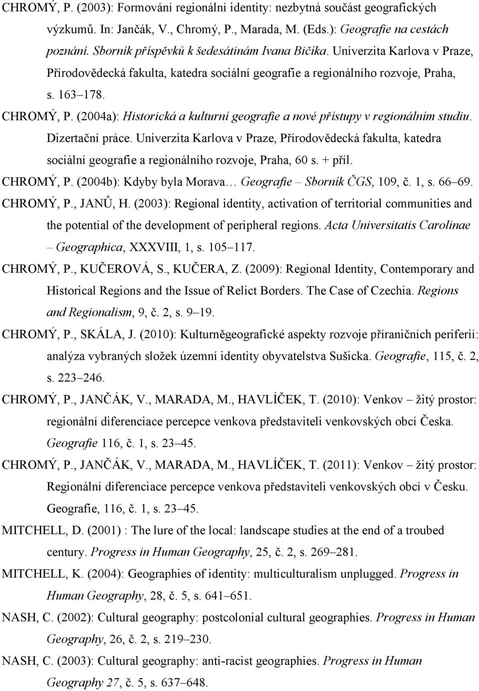 (2004a): Historická a kulturní geografie a nové přístupy v regionálním studiu. Dizertační práce.