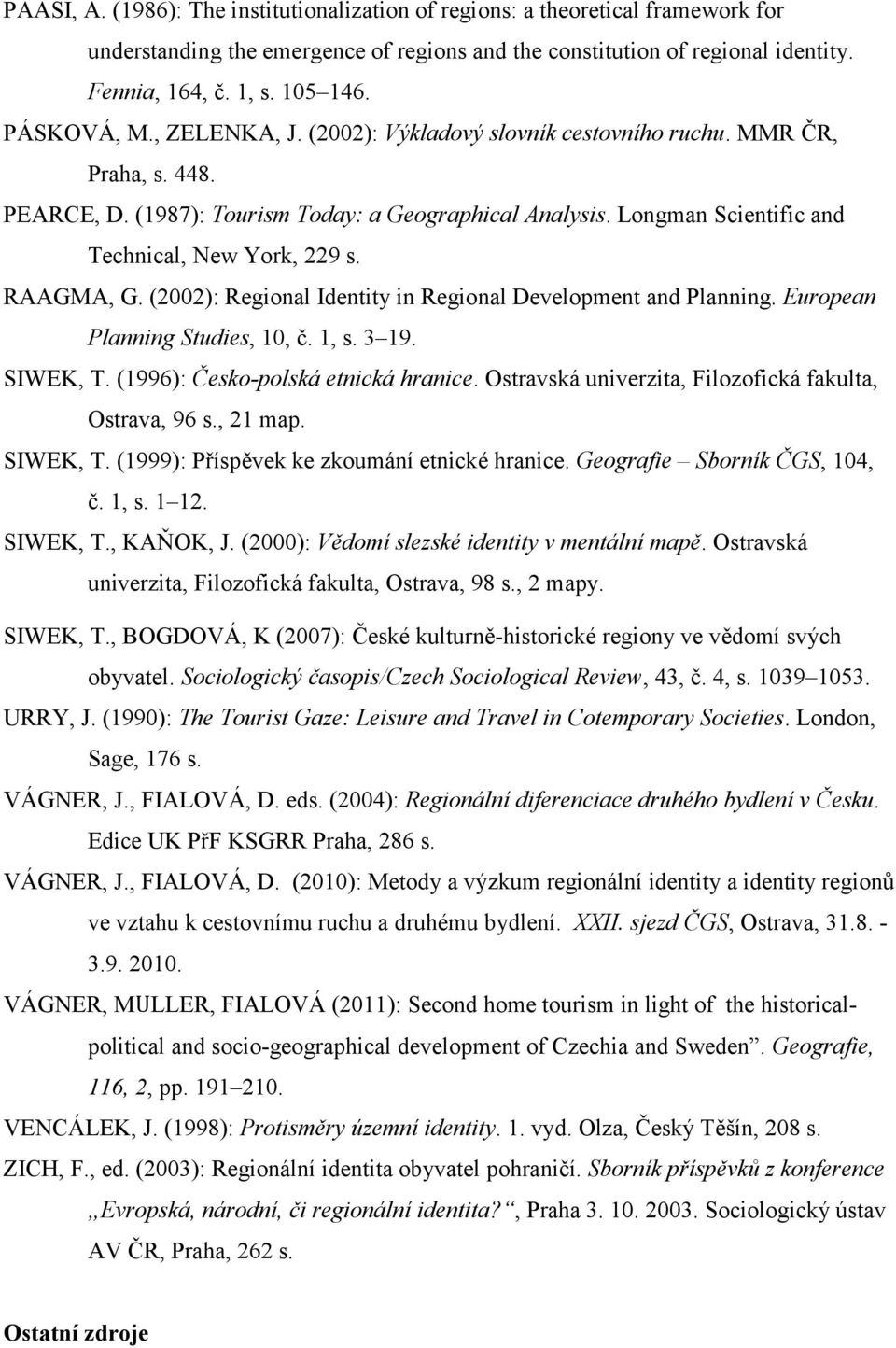 Longman Scientific and Technical, New York, 229 s. RAAGMA, G. (2002): Regional Identity in Regional Development and Planning. European Planning Studies, 10, č. 1, s. 3 19. SIWEK, T.