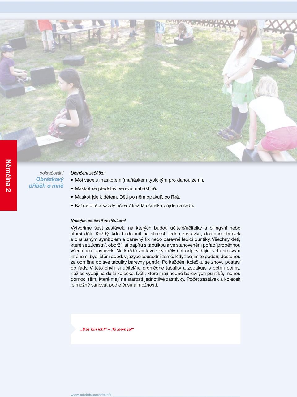 Kolečko se šesti zastávkami Vytvoříme šest zastávek, na kterých budou učitelé/učitelky a bilingvní nebo starší děti.