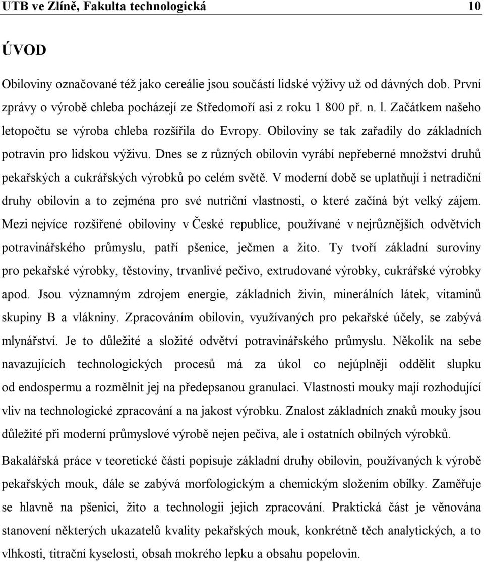 Obiloviny se tak zařadily do základních potravin pro lidskou výživu. Dnes se z různých obilovin vyrábí nepřeberné množství druhů pekařských a cukrářských výrobků po celém světě.