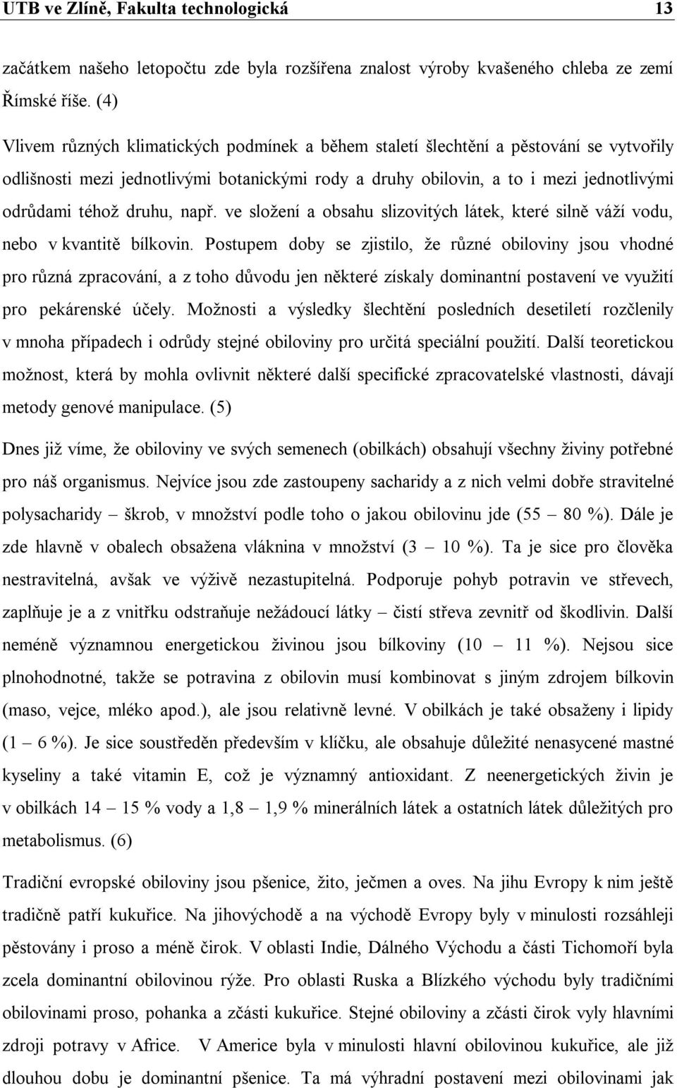 druhu, např. ve složení a obsahu slizovitých látek, které silně váží vodu, nebo v kvantitě bílkovin.