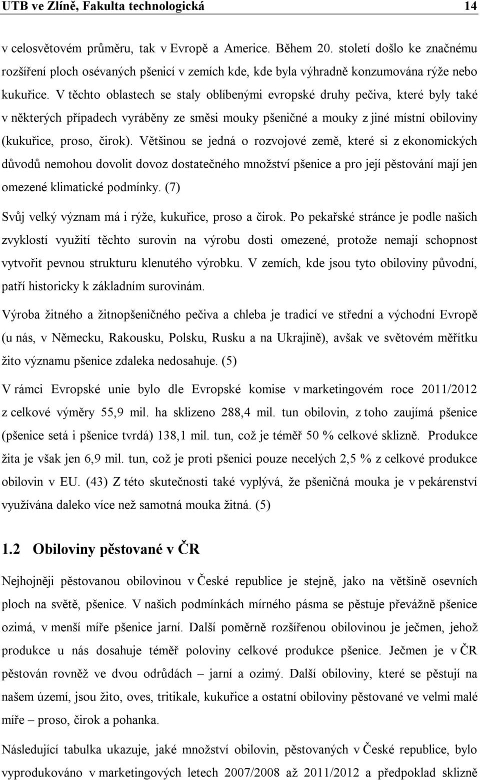 V těchto oblastech se staly oblíbenými evropské druhy pečiva, které byly také v některých případech vyráběny ze směsi mouky pšeničné a mouky z jiné místní obiloviny (kukuřice, proso, čirok).