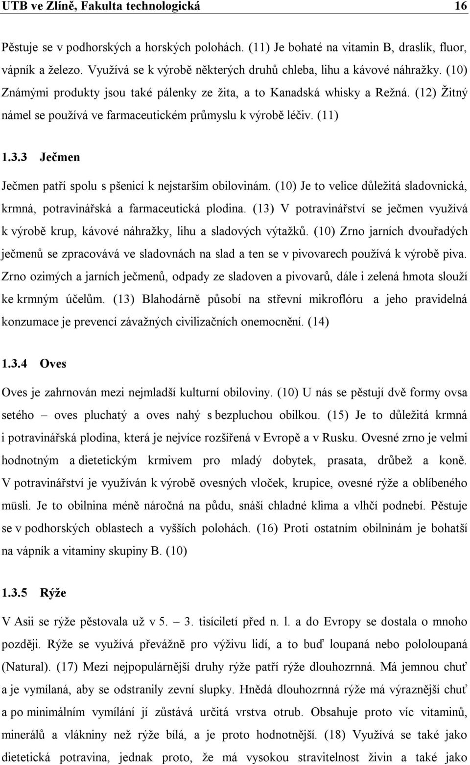 (12) Žitný námel se používá ve farmaceutickém průmyslu k výrobě léčiv. (11) 1.3.3 Ječmen Ječmen patří spolu s pšenicí k nejstarším obilovinám.