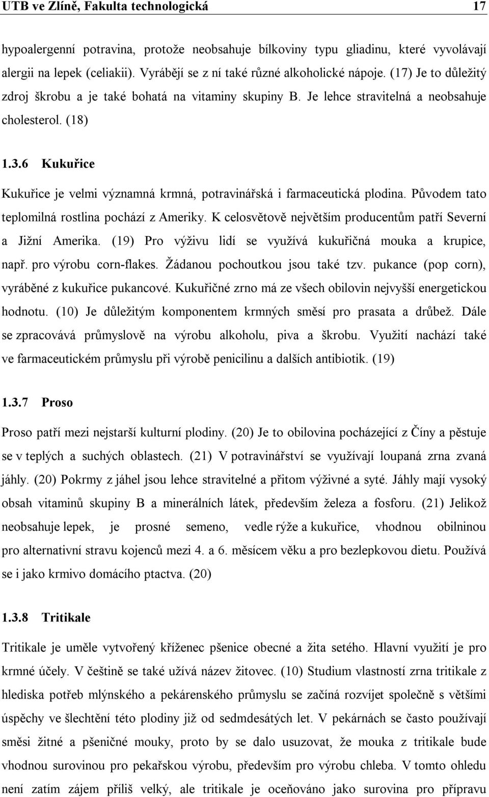 6 Kukuřice Kukuřice je velmi významná krmná, potravinářská i farmaceutická plodina. Původem tato teplomilná rostlina pochází z Ameriky.