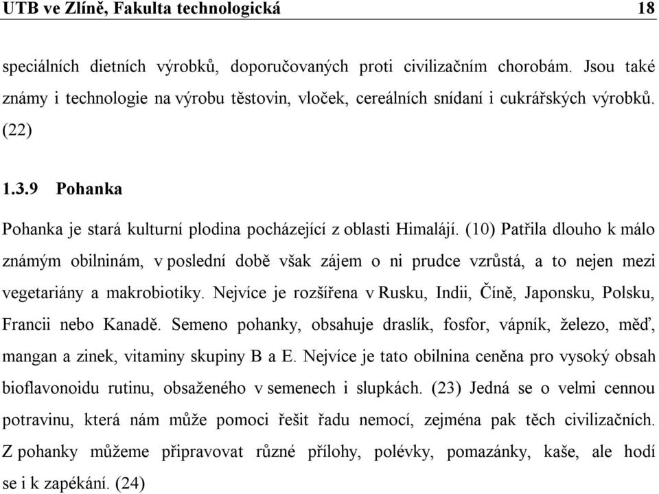 (10) Patřila dlouho k málo známým obilninám, v poslední době však zájem o ni prudce vzrůstá, a to nejen mezi vegetariány a makrobiotiky.